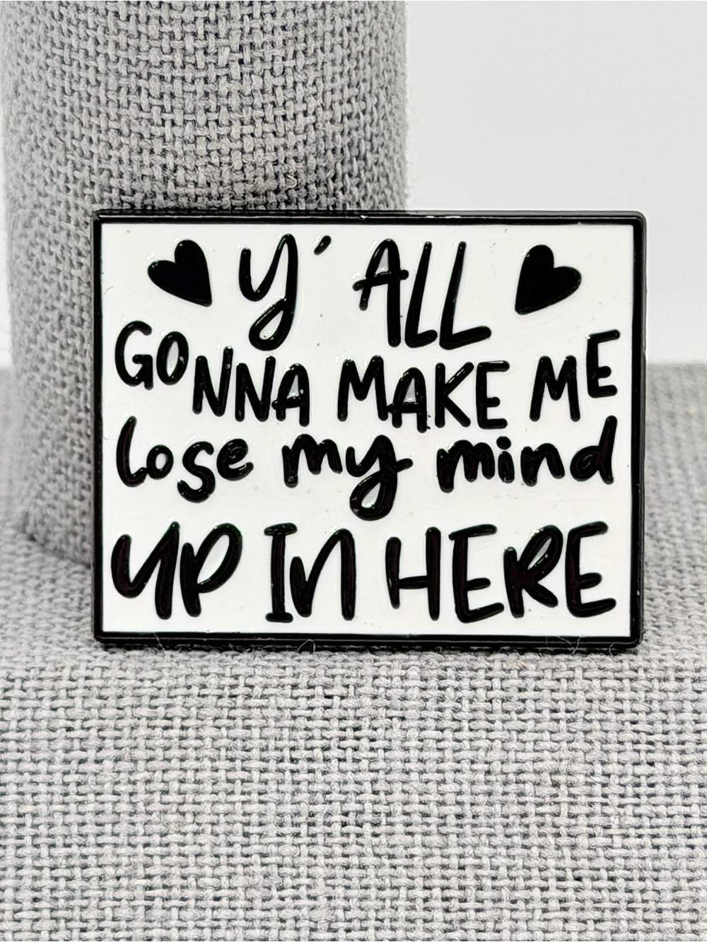 Y’all Gonna Make Me Lose My Mind Pin